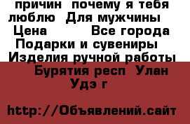 100 причин, почему я тебя люблю. Для мужчины. › Цена ­ 700 - Все города Подарки и сувениры » Изделия ручной работы   . Бурятия респ.,Улан-Удэ г.